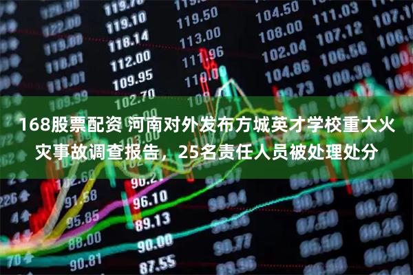 168股票配资 河南对外发布方城英才学校重大火灾事故调查报告，25名责任人员被处理处分